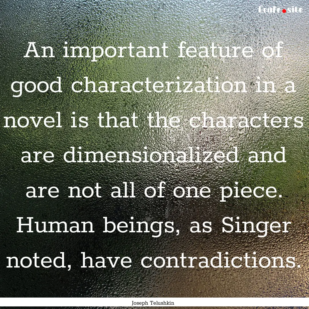 An important feature of good characterization.... : Quote by Joseph Telushkin