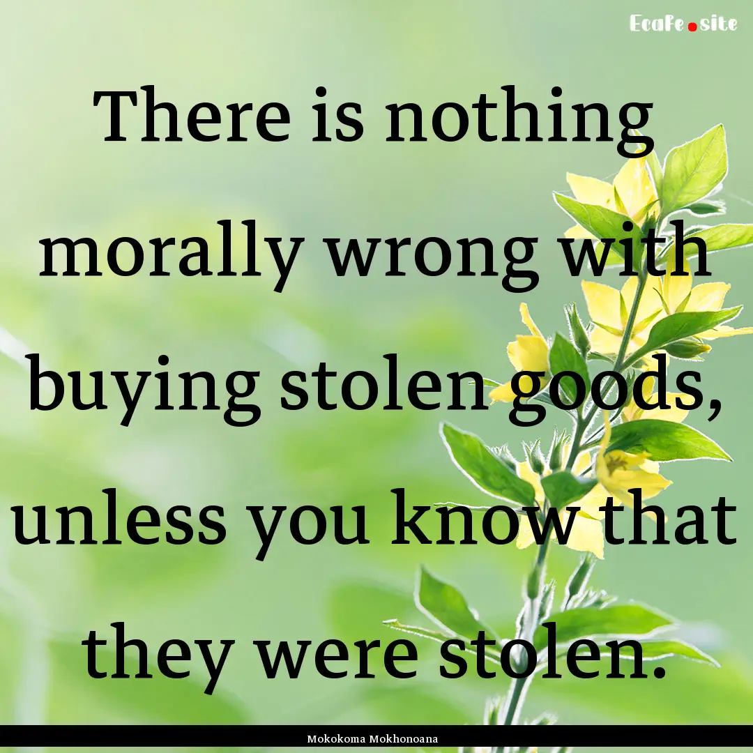 There is nothing morally wrong with buying.... : Quote by Mokokoma Mokhonoana