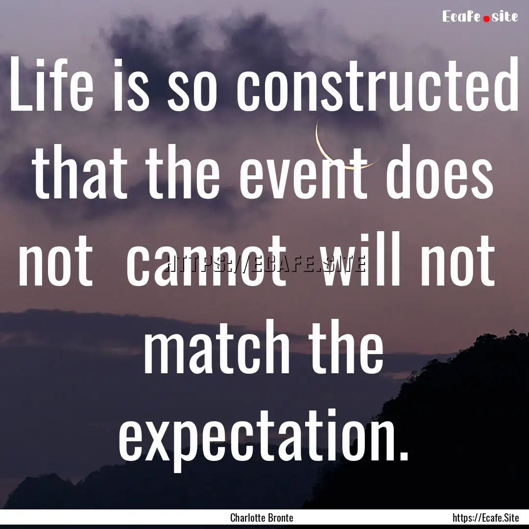 Life is so constructed that the event does.... : Quote by Charlotte Bronte