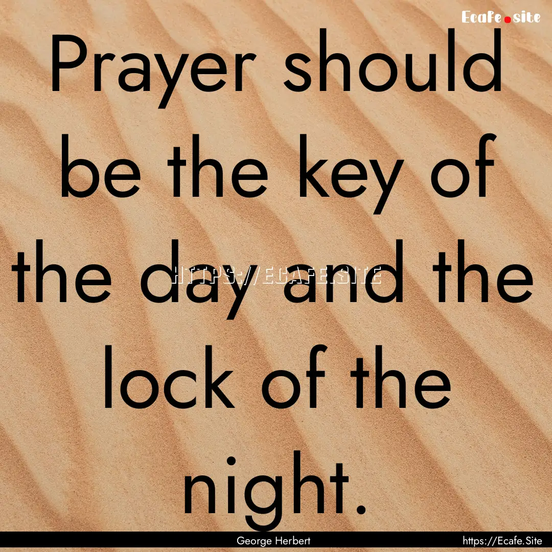 Prayer should be the key of the day and the.... : Quote by George Herbert