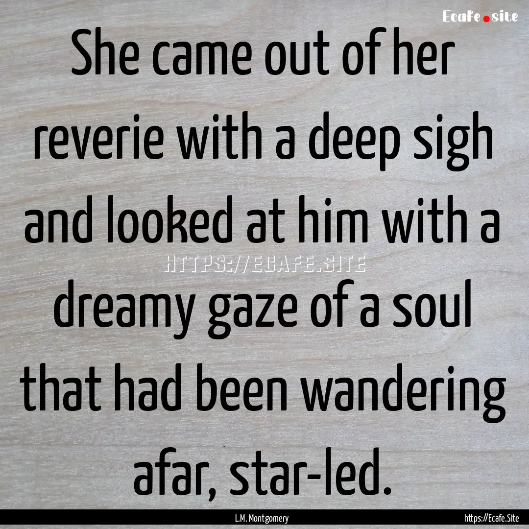 She came out of her reverie with a deep sigh.... : Quote by L.M. Montgomery