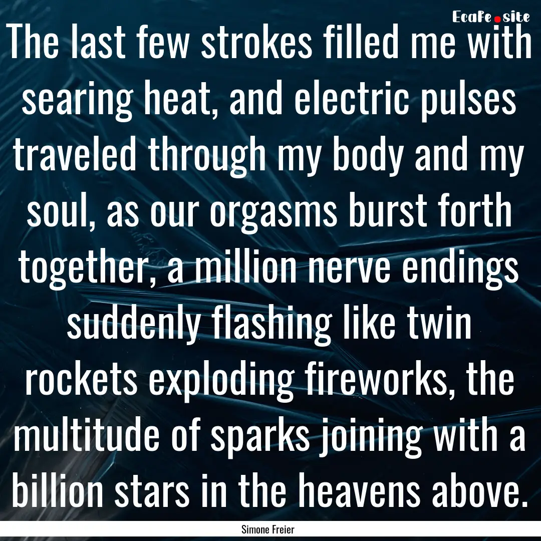 The last few strokes filled me with searing.... : Quote by Simone Freier