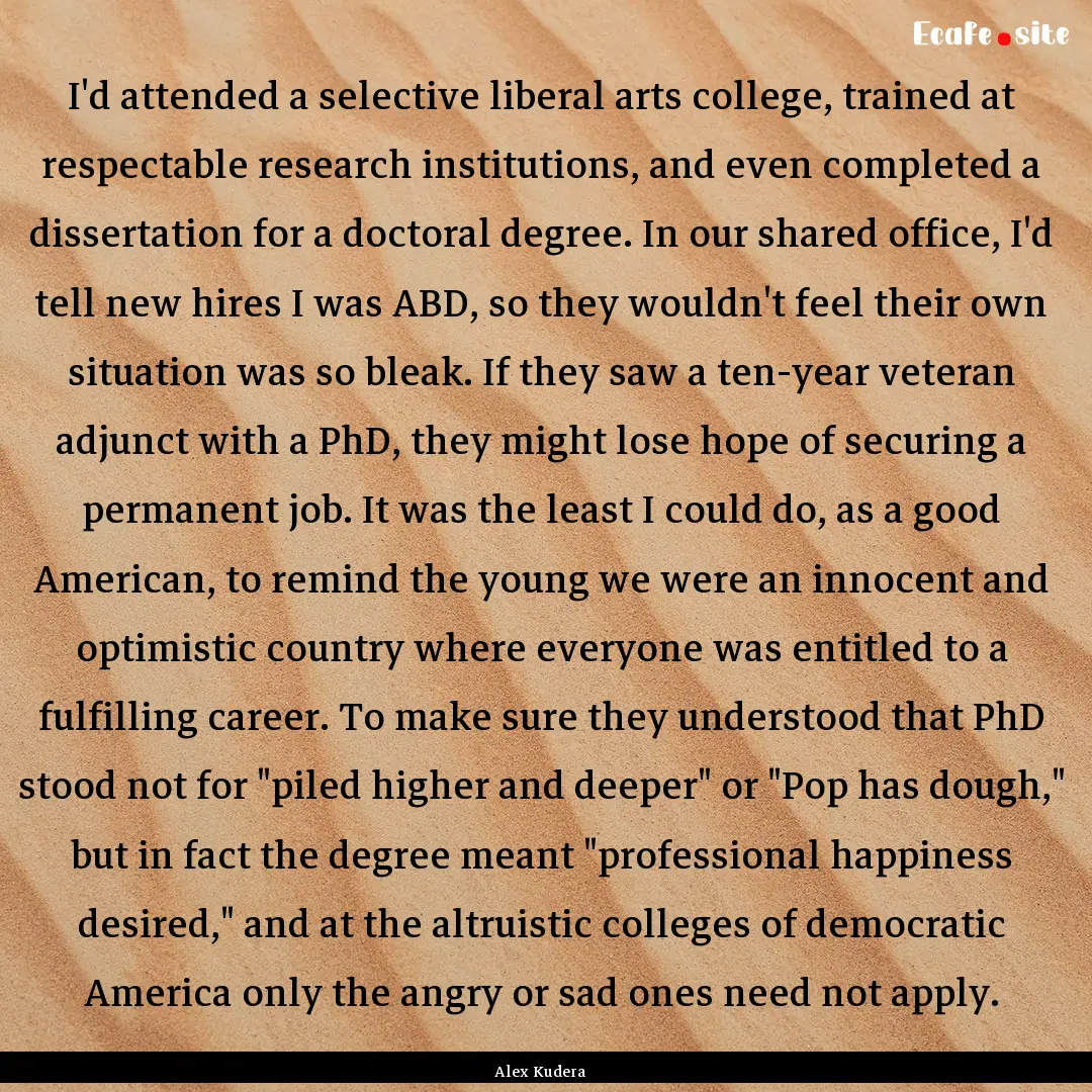 I'd attended a selective liberal arts college,.... : Quote by Alex Kudera