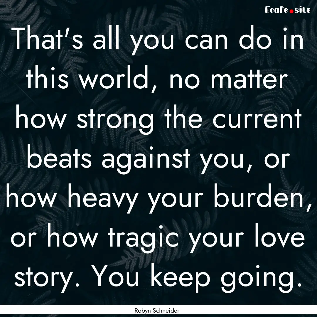 That's all you can do in this world, no matter.... : Quote by Robyn Schneider