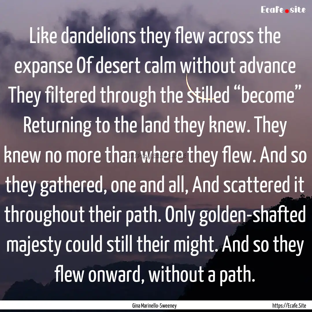 Like dandelions they flew across the expanse.... : Quote by Gina Marinello-Sweeney