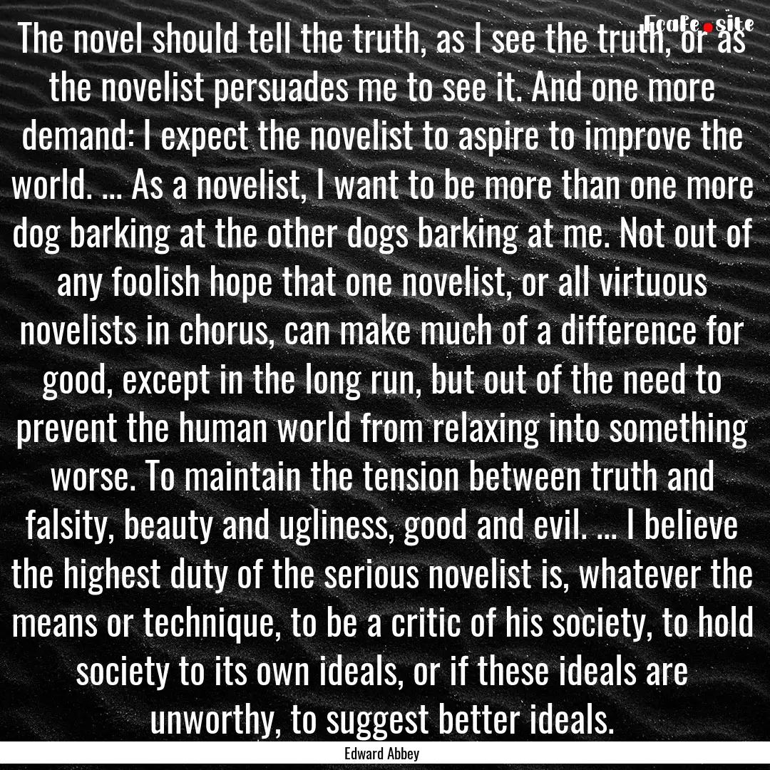 The novel should tell the truth, as I see.... : Quote by Edward Abbey