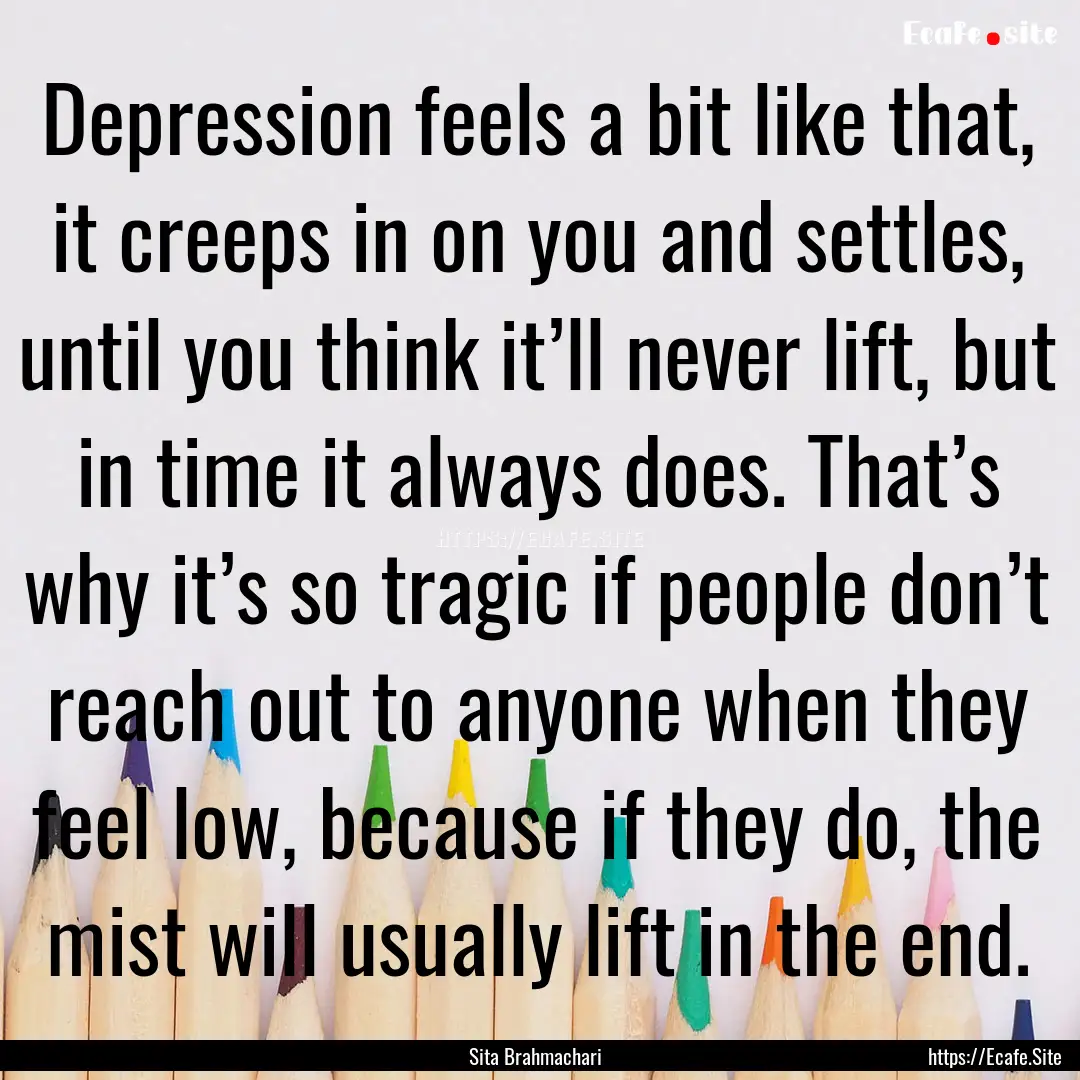 Depression feels a bit like that, it creeps.... : Quote by Sita Brahmachari