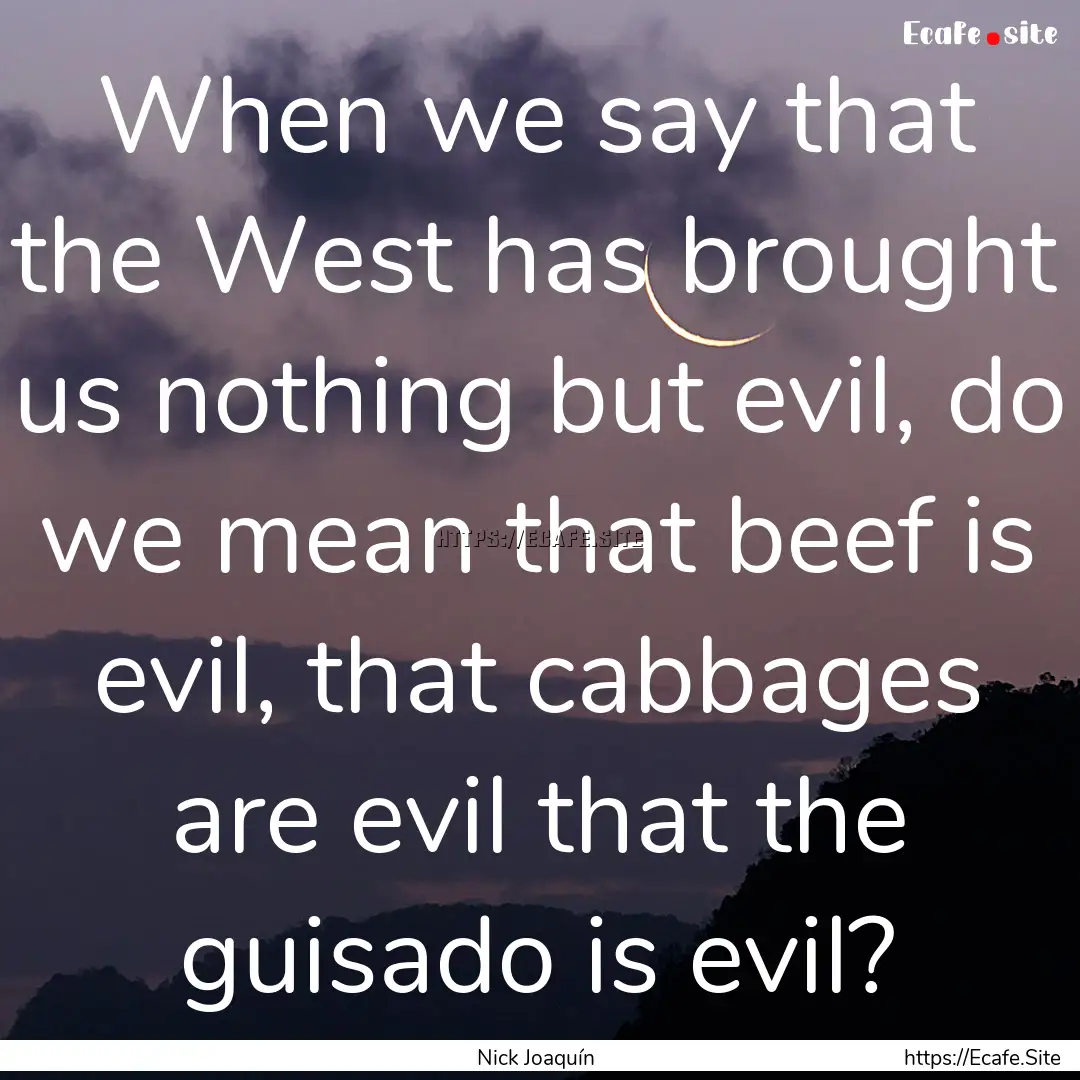 When we say that the West has brought us.... : Quote by Nick Joaquín