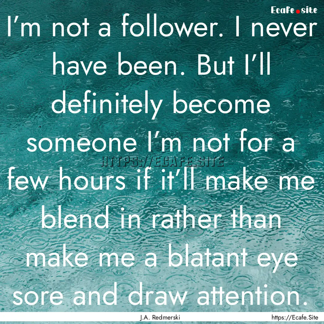 I’m not a follower. I never have been..... : Quote by J.A. Redmerski