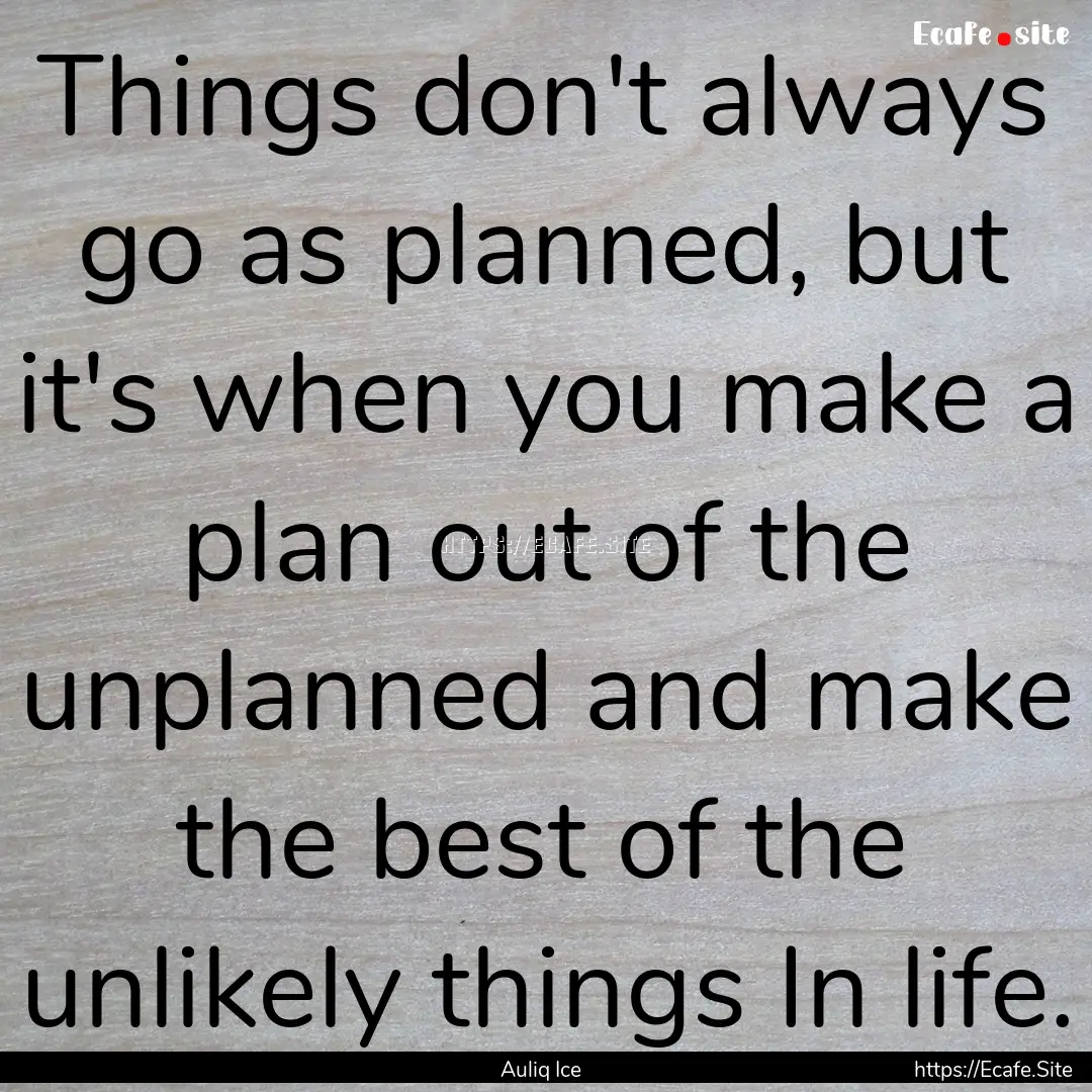 Things don't always go as planned, but it's.... : Quote by Auliq Ice