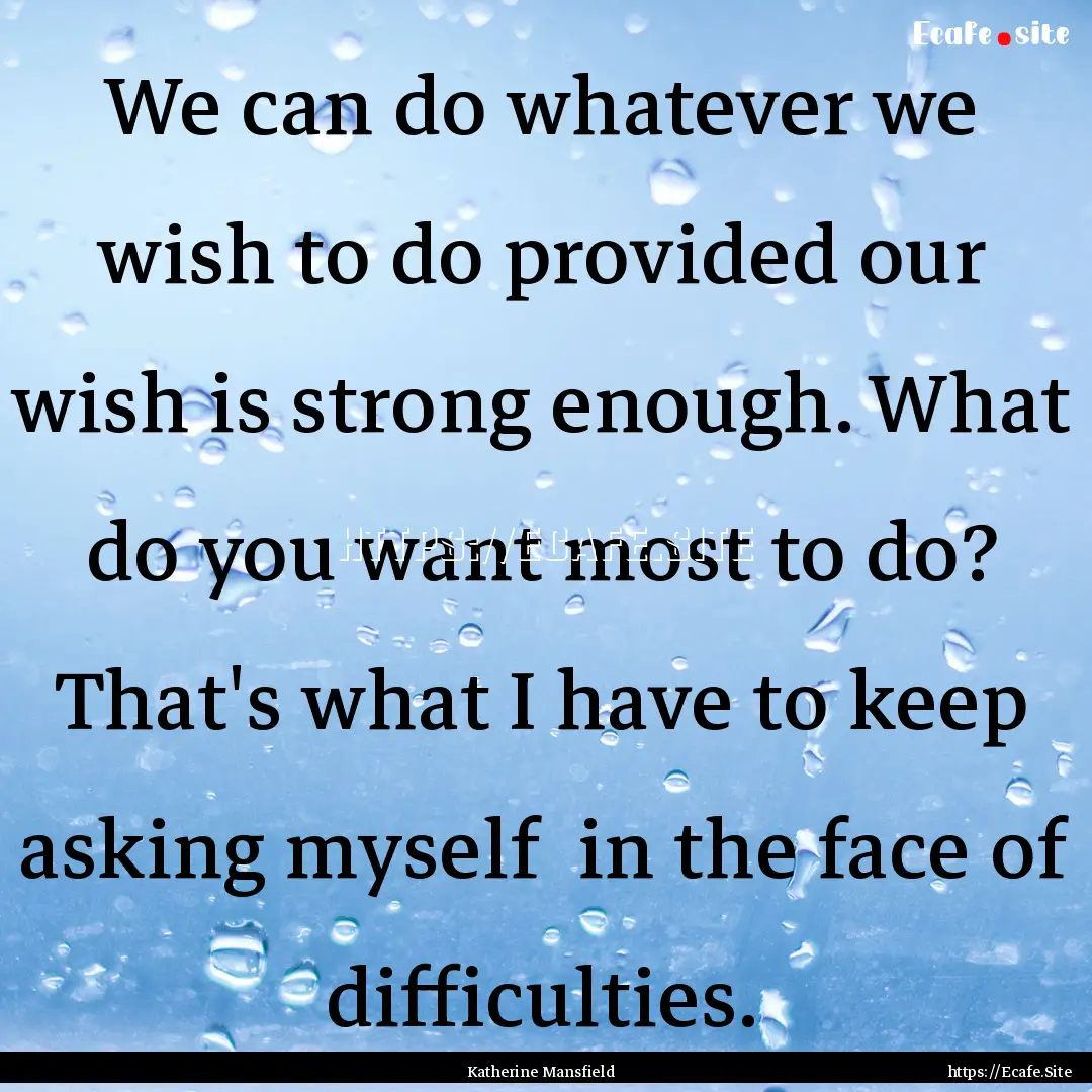 We can do whatever we wish to do provided.... : Quote by Katherine Mansfield