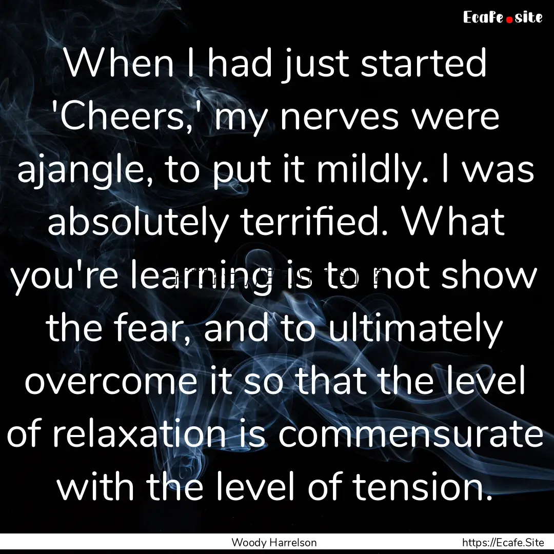 When I had just started 'Cheers,' my nerves.... : Quote by Woody Harrelson