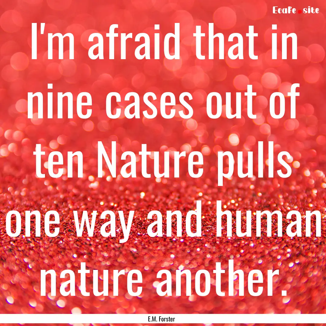 I'm afraid that in nine cases out of ten.... : Quote by E.M. Forster