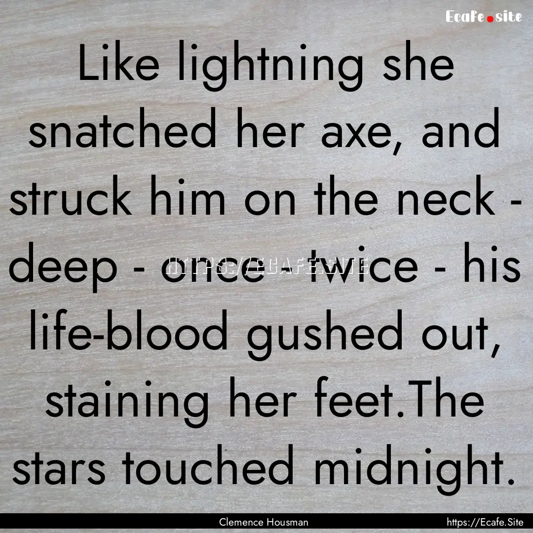 Like lightning she snatched her axe, and.... : Quote by Clemence Housman