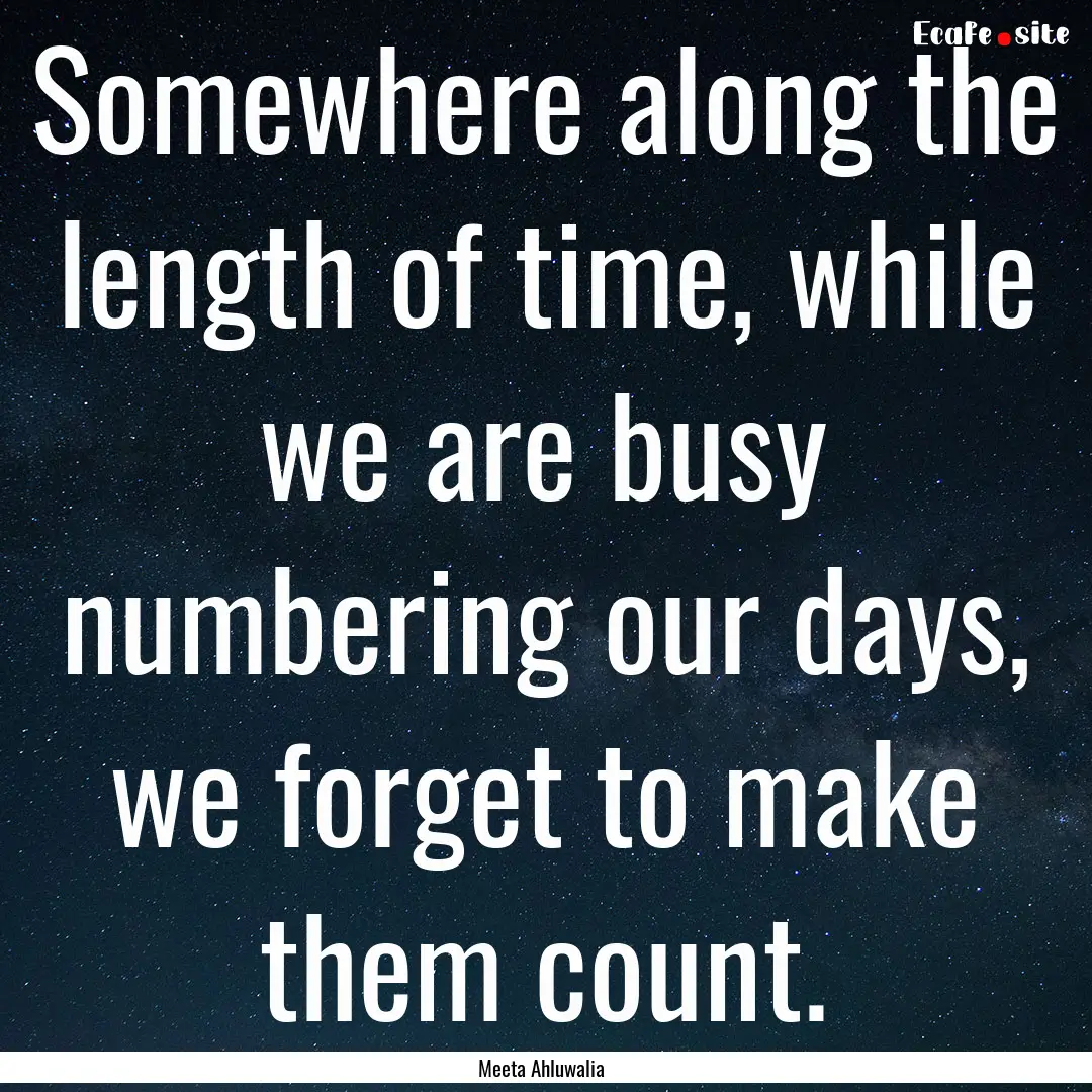 Somewhere along the length of time, while.... : Quote by Meeta Ahluwalia