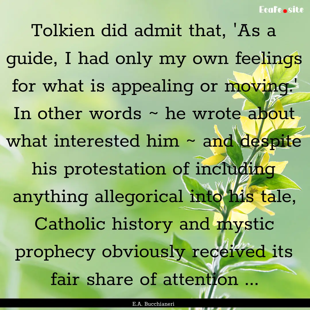 Tolkien did admit that, 'As a guide, I had.... : Quote by E.A. Bucchianeri