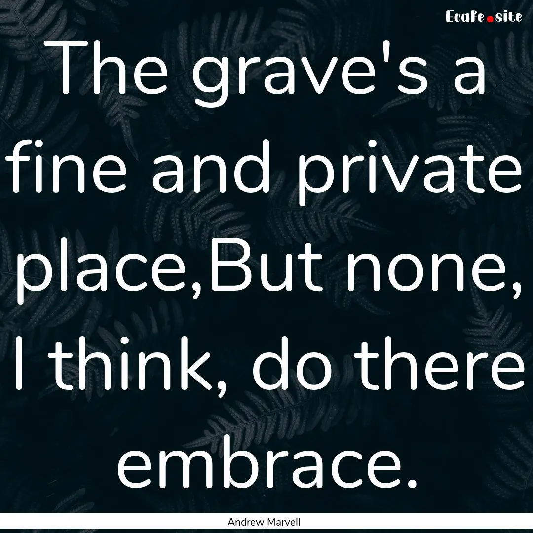 The grave's a fine and private place,But.... : Quote by Andrew Marvell