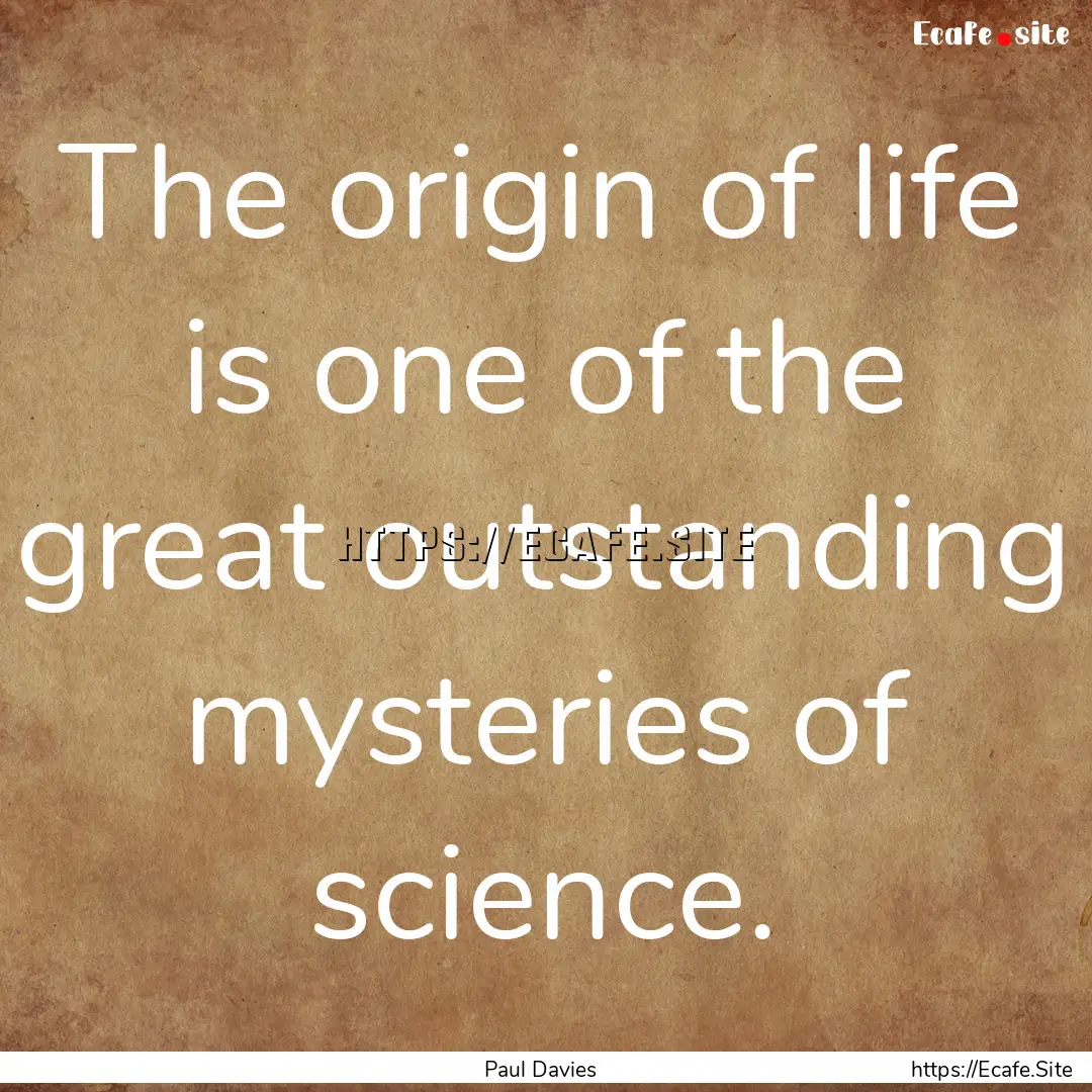 The origin of life is one of the great outstanding.... : Quote by Paul Davies