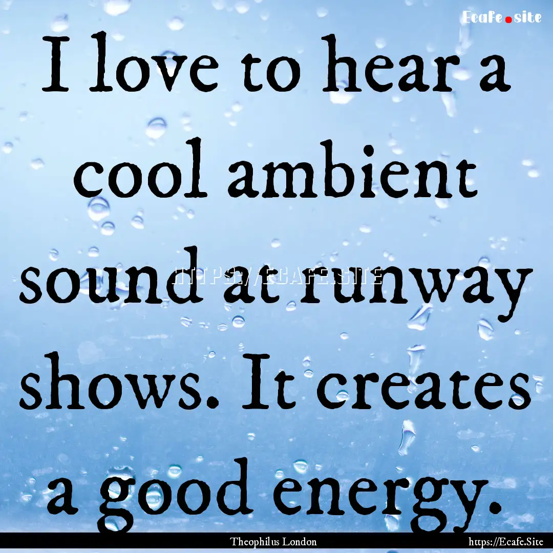 I love to hear a cool ambient sound at runway.... : Quote by Theophilus London