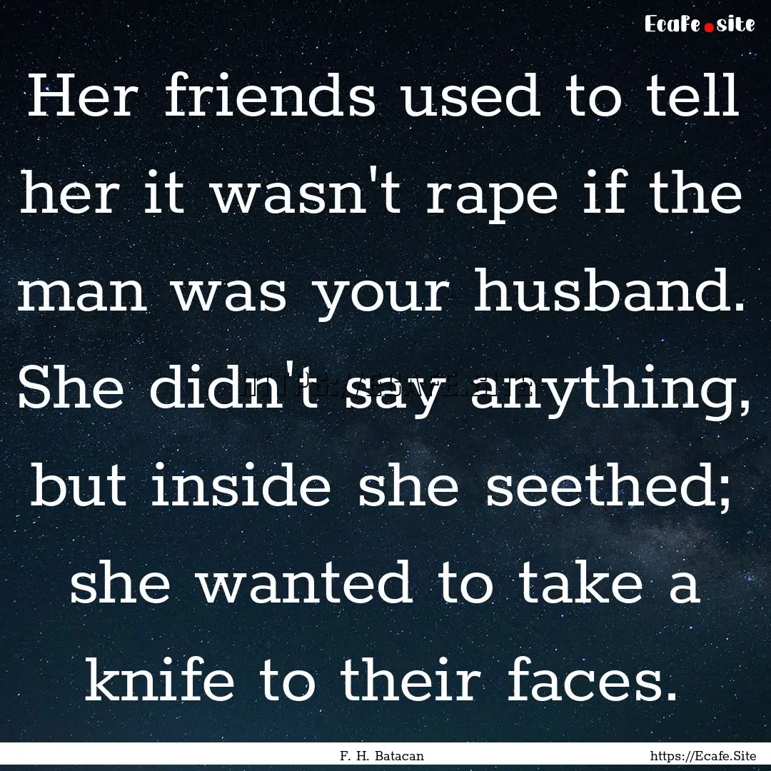 Her friends used to tell her it wasn't rape.... : Quote by F. H. Batacan