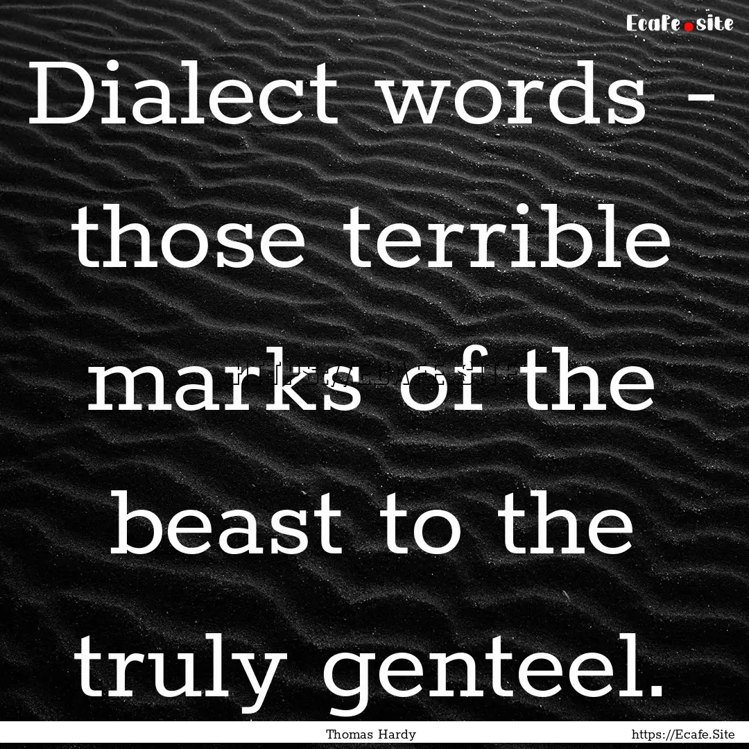 Dialect words - those terrible marks of the.... : Quote by Thomas Hardy