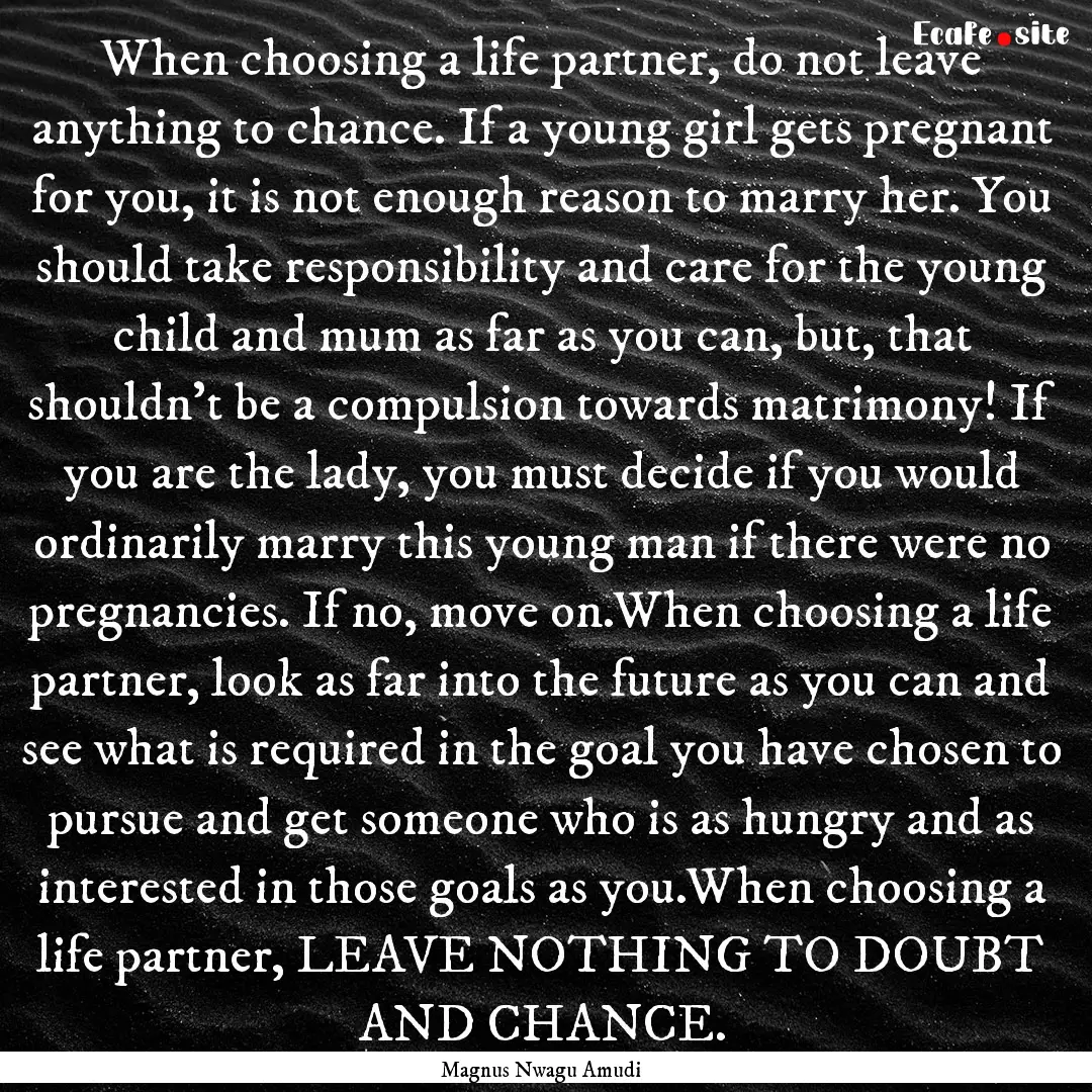 When choosing a life partner, do not leave.... : Quote by Magnus Nwagu Amudi