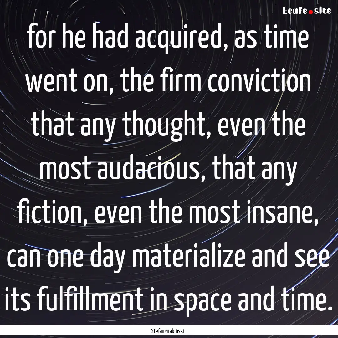 for he had acquired, as time went on, the.... : Quote by Stefan Grabiński