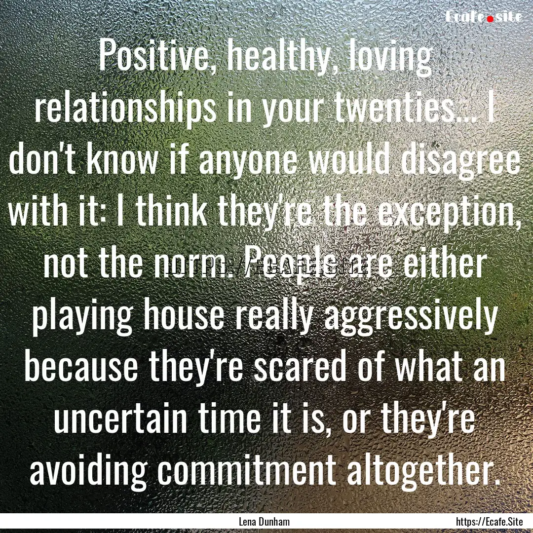 Positive, healthy, loving relationships in.... : Quote by Lena Dunham