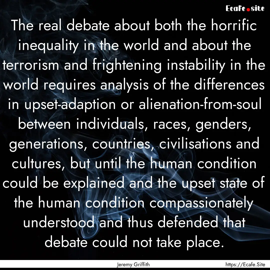 The real debate about both the horrific inequality.... : Quote by Jeremy Griffith