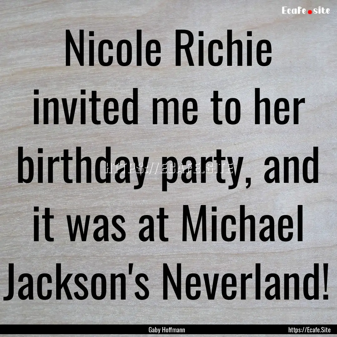 Nicole Richie invited me to her birthday.... : Quote by Gaby Hoffmann