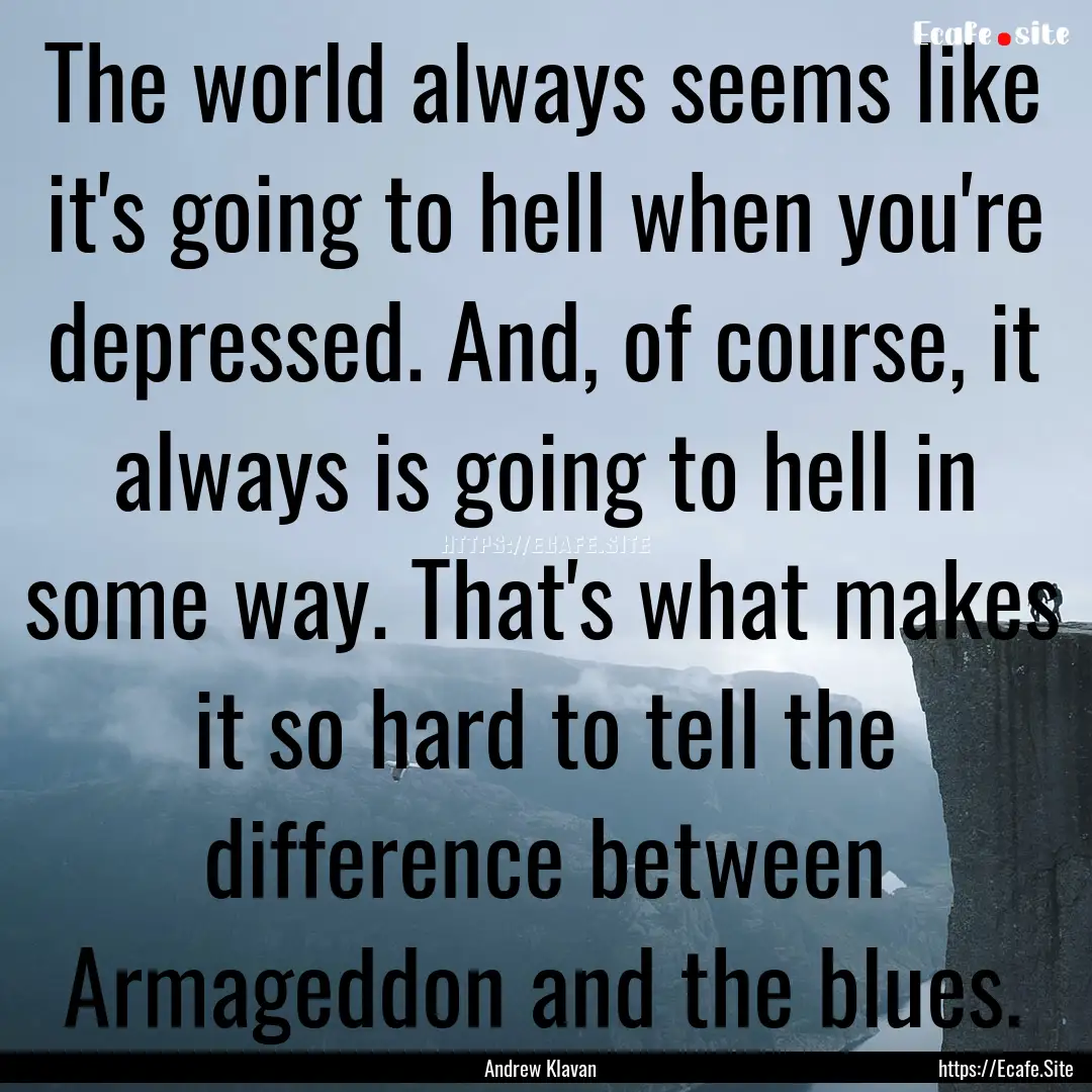 The world always seems like it's going to.... : Quote by Andrew Klavan