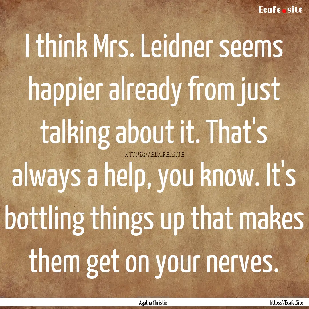 I think Mrs. Leidner seems happier already.... : Quote by Agatha Christie