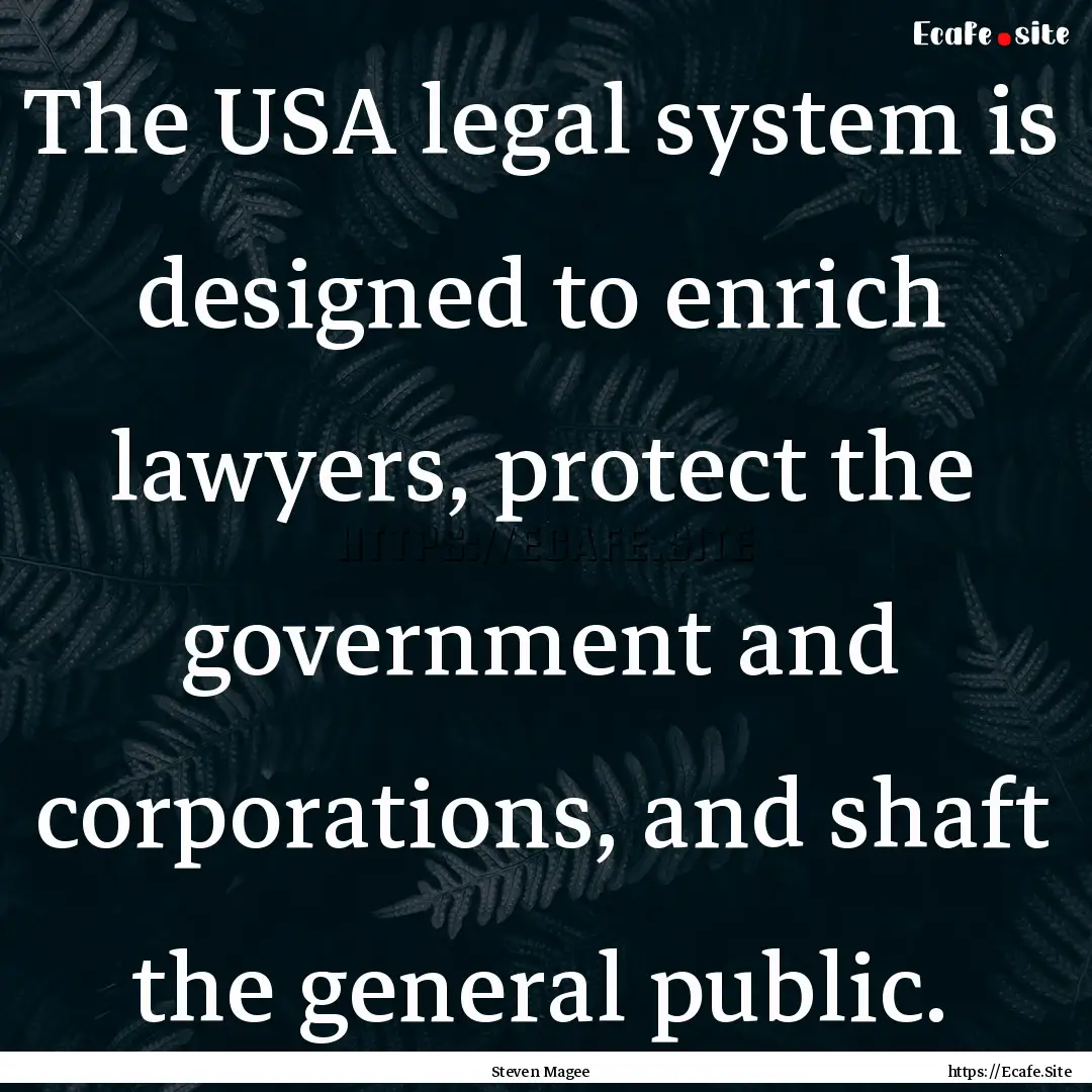 The USA legal system is designed to enrich.... : Quote by Steven Magee