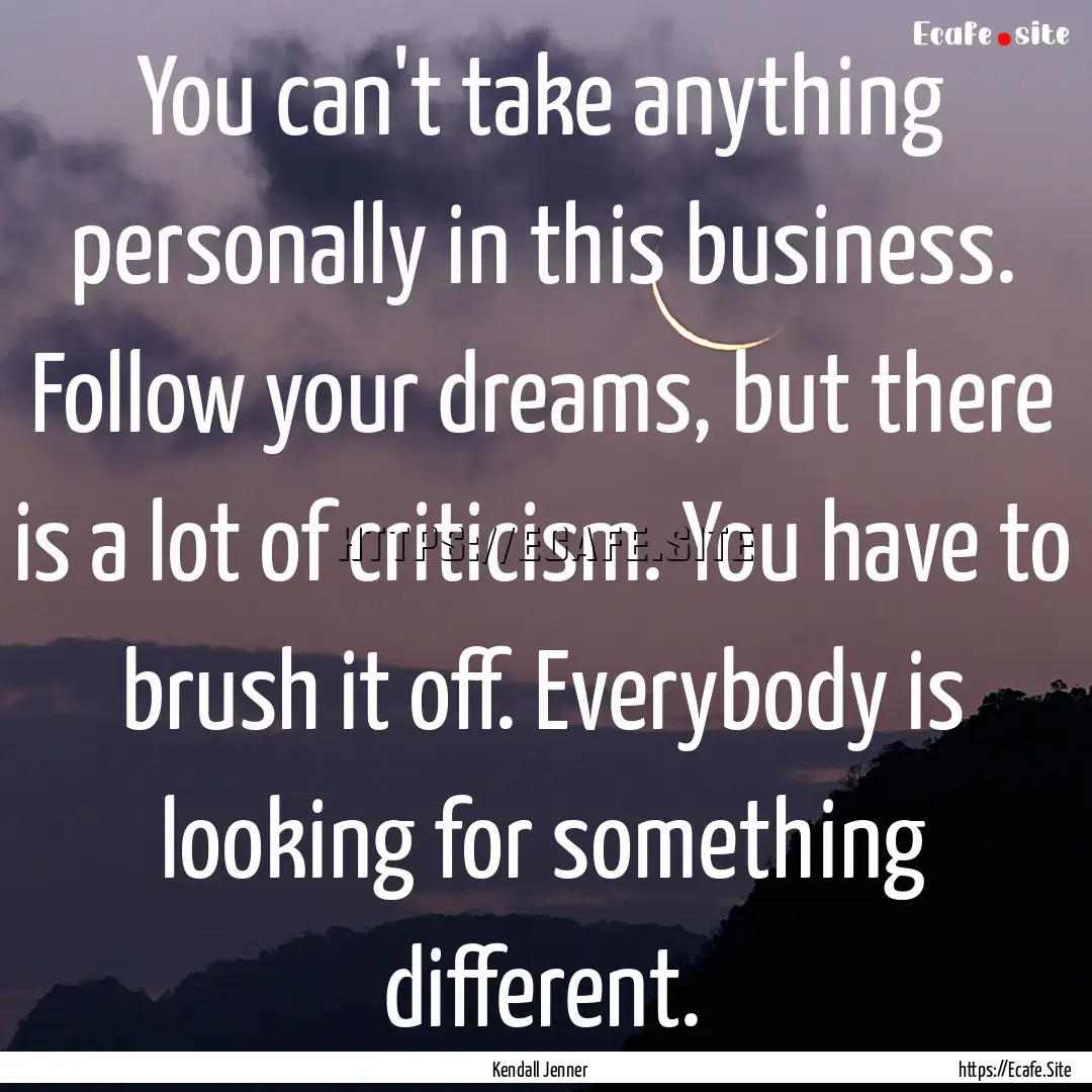 You can't take anything personally in this.... : Quote by Kendall Jenner