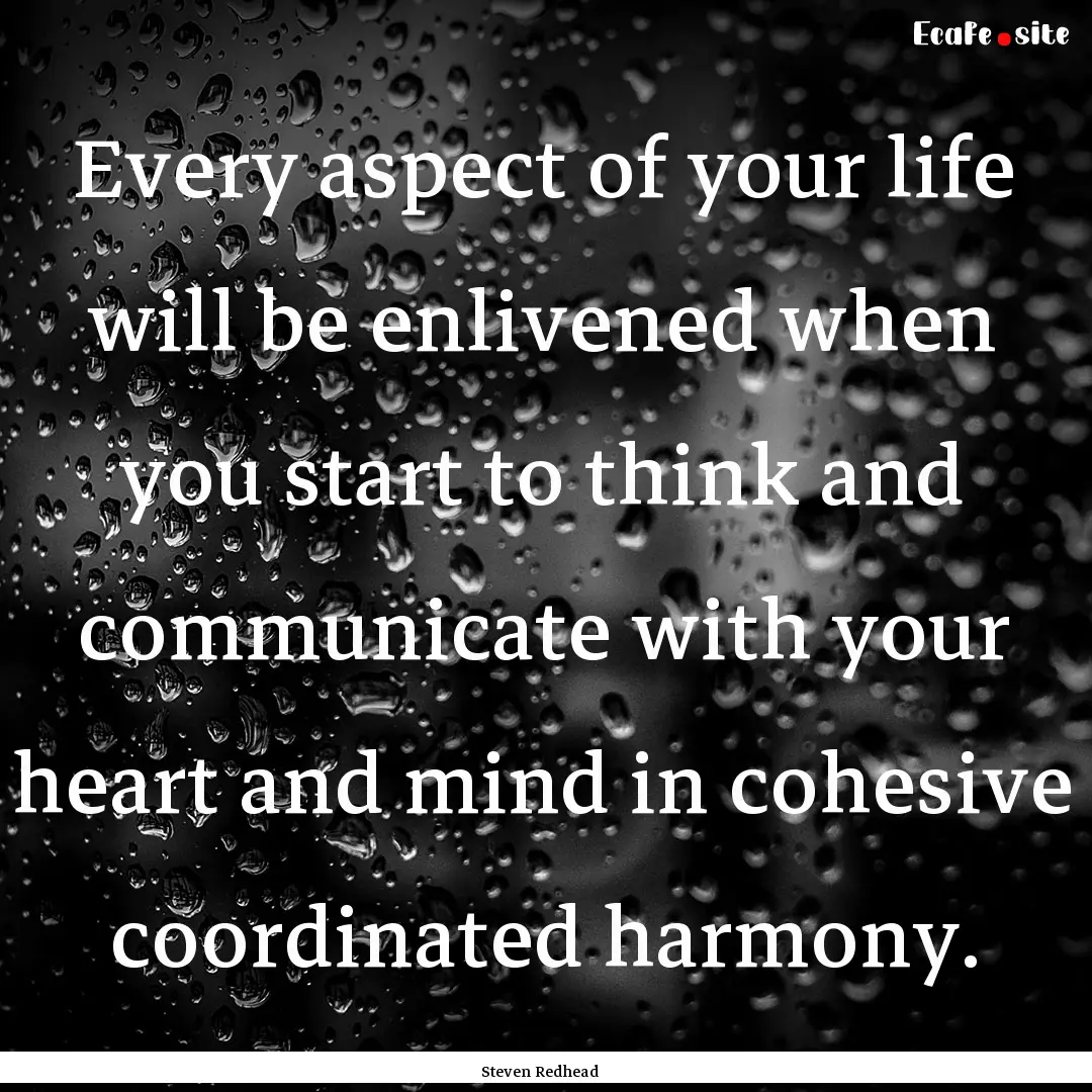 Every aspect of your life will be enlivened.... : Quote by Steven Redhead