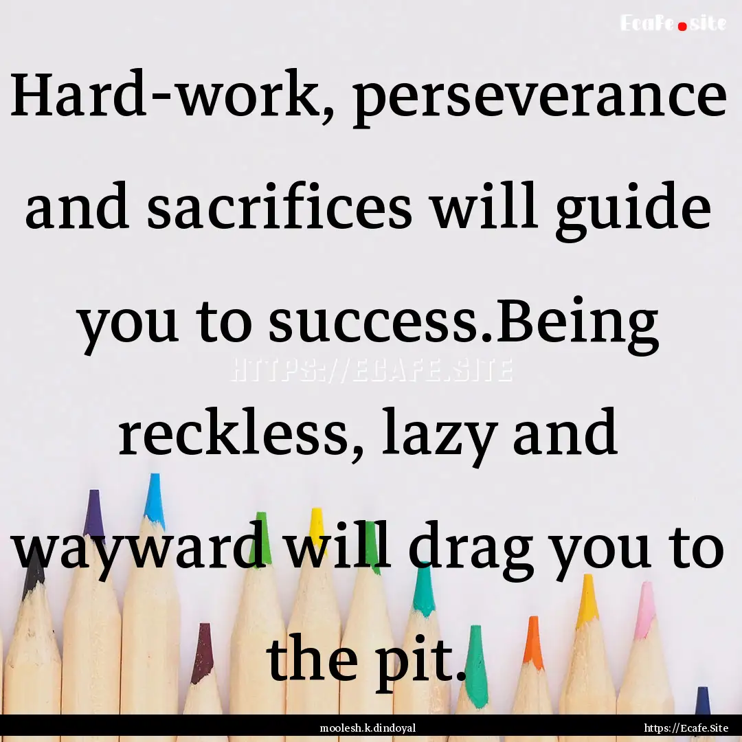 Hard-work, perseverance and sacrifices will.... : Quote by moolesh.k.dindoyal