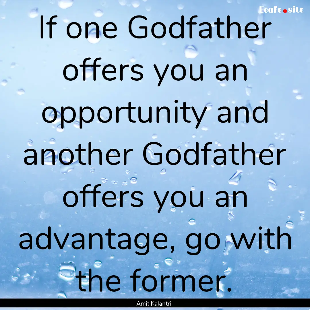 If one Godfather offers you an opportunity.... : Quote by Amit Kalantri