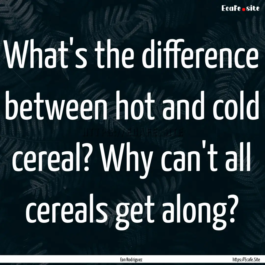 What's the difference between hot and cold.... : Quote by Ean Rodriguez