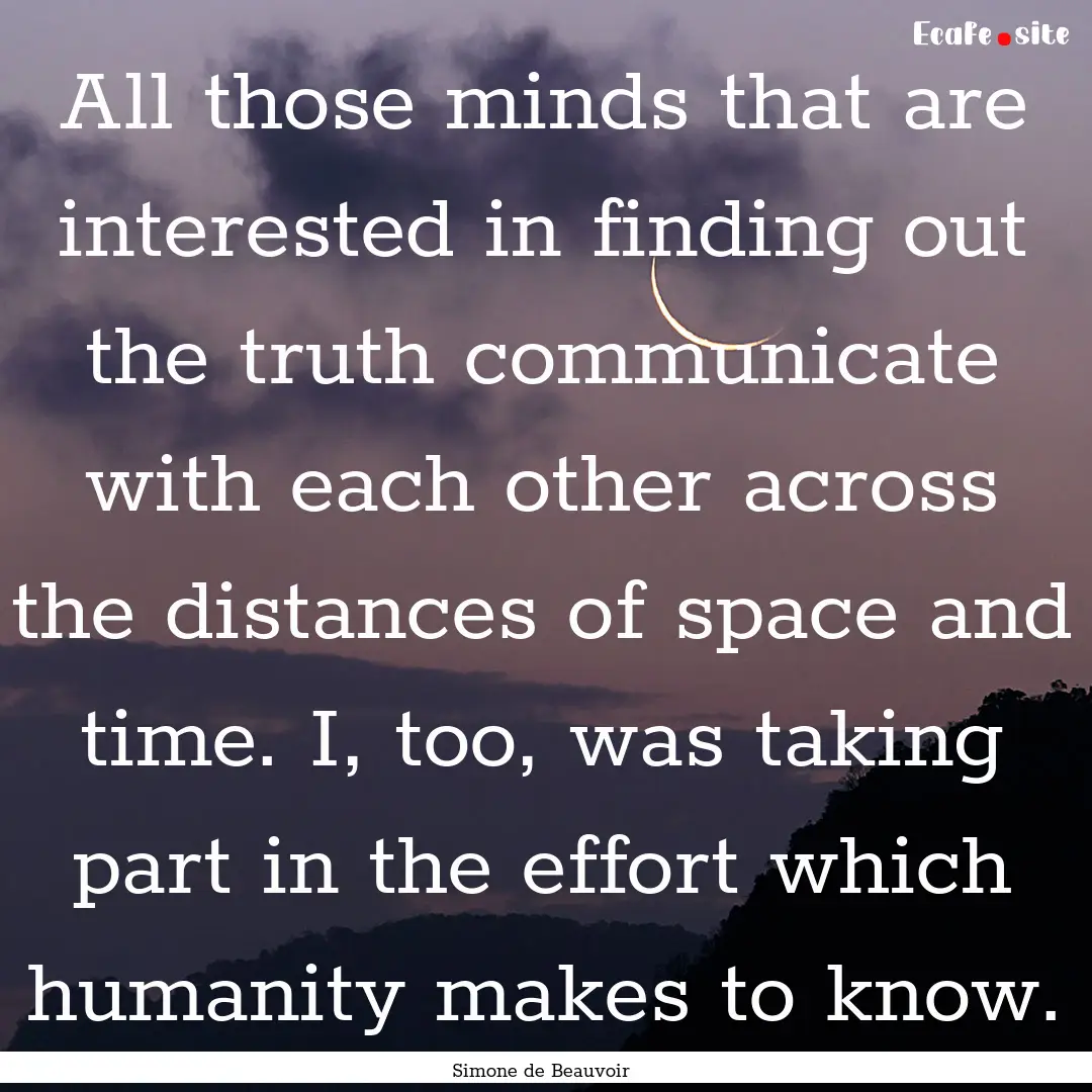 All those minds that are interested in finding.... : Quote by Simone de Beauvoir