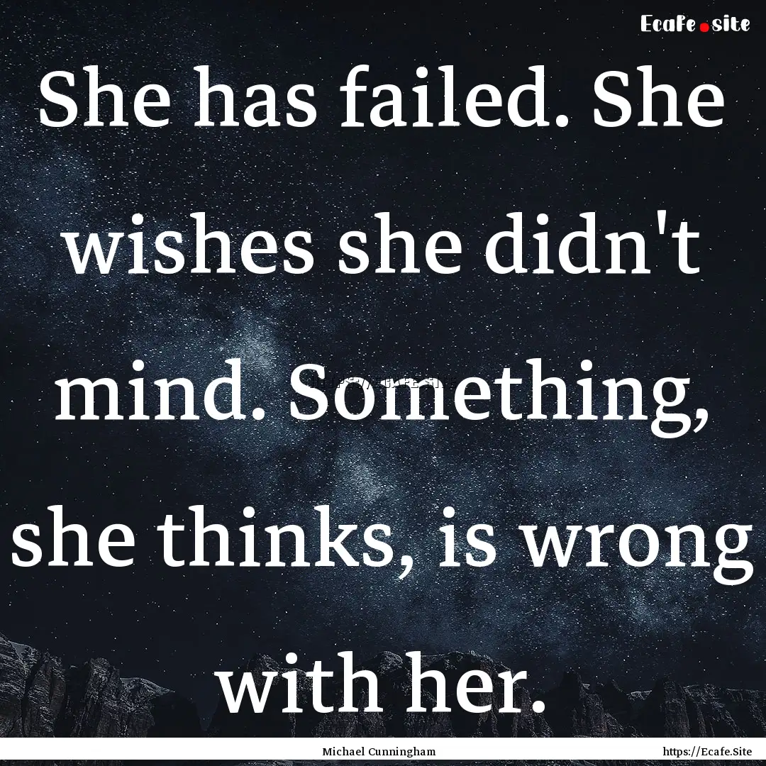 She has failed. She wishes she didn't mind..... : Quote by Michael Cunningham