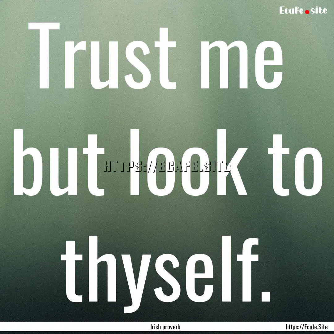 Trust me but look to thyself. : Quote by Irish proverb