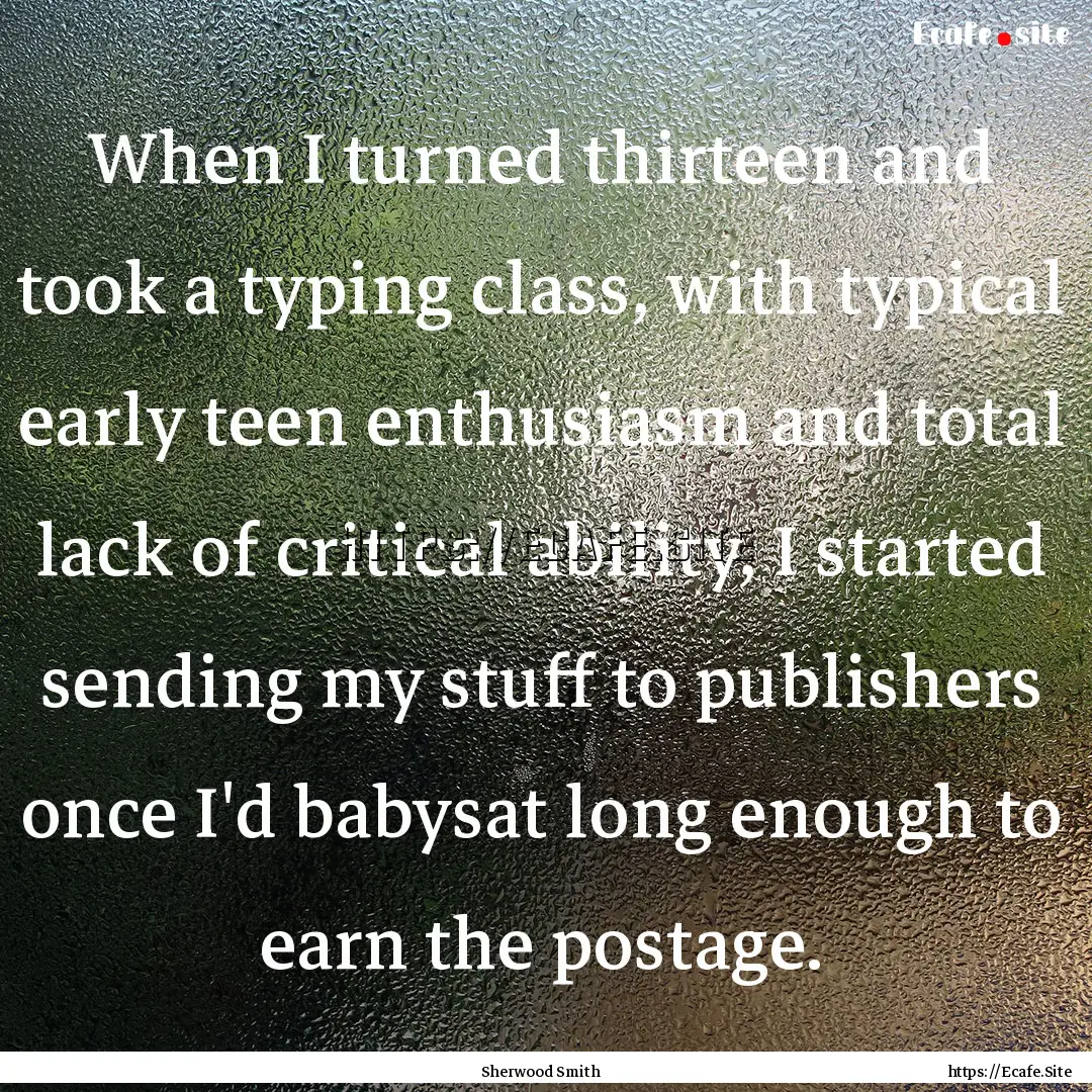 When I turned thirteen and took a typing.... : Quote by Sherwood Smith