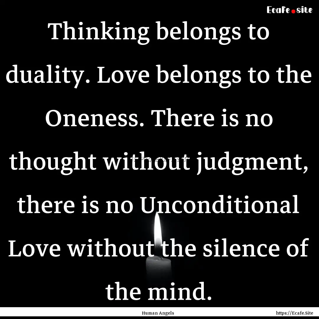 Thinking belongs to duality. Love belongs.... : Quote by Human Angels