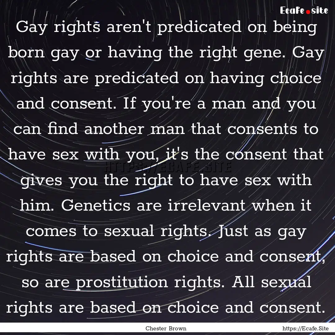 Gay rights aren't predicated on being born.... : Quote by Chester Brown