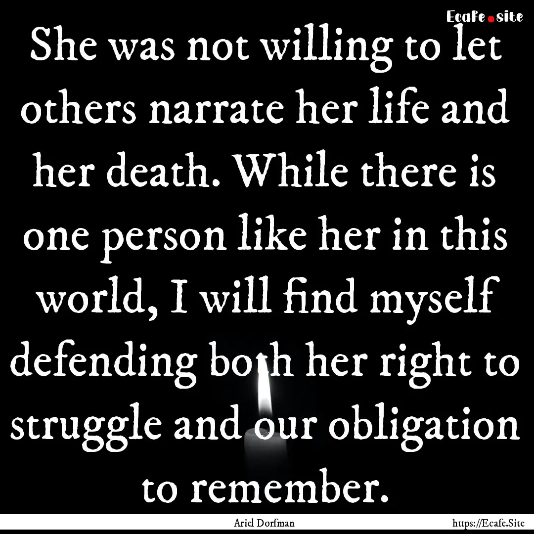 She was not willing to let others narrate.... : Quote by Ariel Dorfman