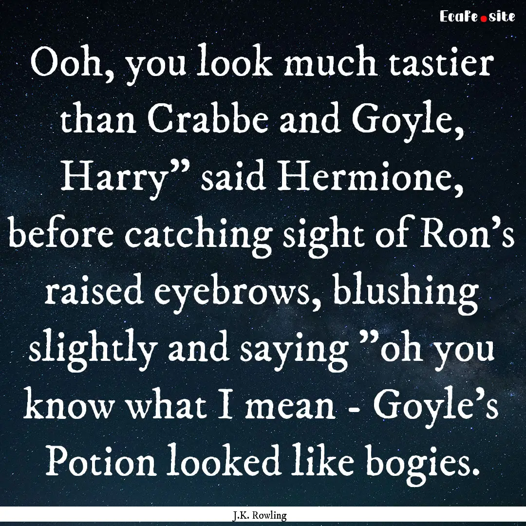 Ooh, you look much tastier than Crabbe and.... : Quote by J.K. Rowling