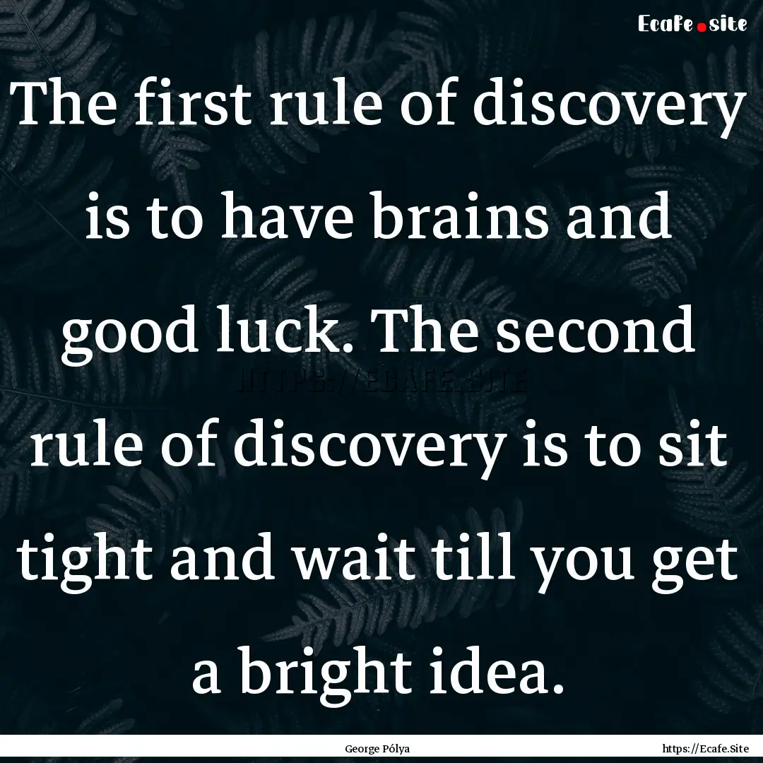 The first rule of discovery is to have brains.... : Quote by George Pólya