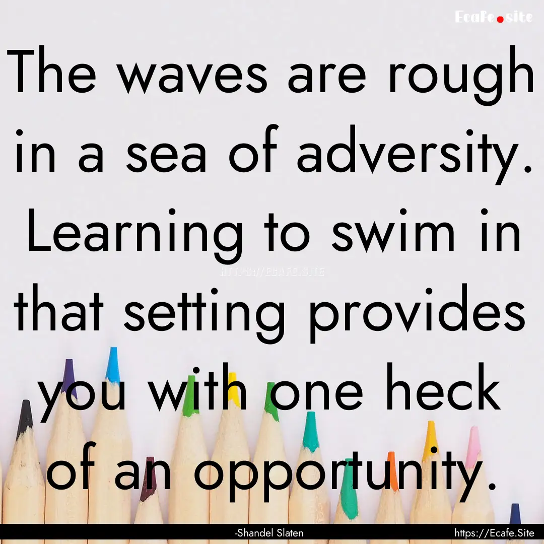 The waves are rough in a sea of adversity..... : Quote by -Shandel Slaten