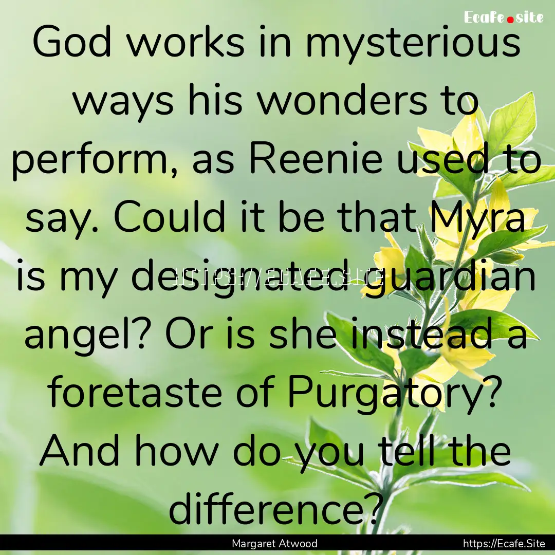 God works in mysterious ways his wonders.... : Quote by Margaret Atwood