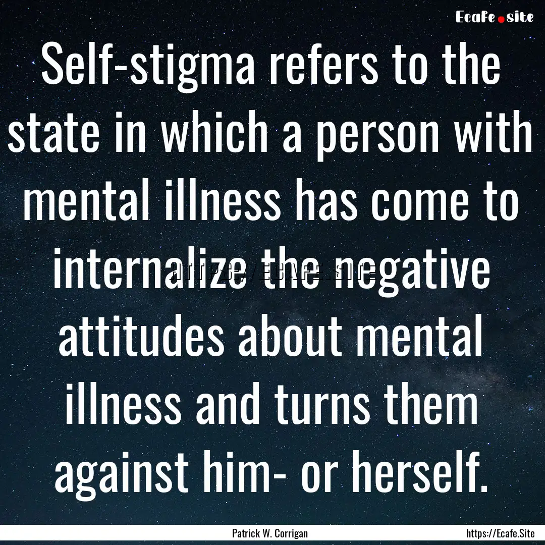 Self-stigma refers to the state in which.... : Quote by Patrick W. Corrigan